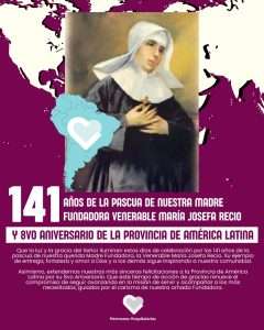 Lee más sobre el artículo 141 Años de la pascua de nuestra madre fundadora Venerable María Josefa Recio y 8vo Aniversario de la Provincia de América Latina.